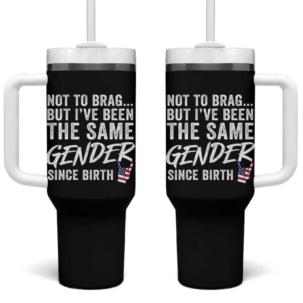 Not to Brag But I Have Been The Same Gender Since Birth Tumbler With Handle