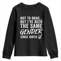 Not to Brag But I Have Been The Same Gender Since Birth Youth Sweatshirt