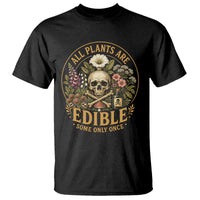 All Plants Are Edible Some Only Once T Shirt Funny Botany Gardeners