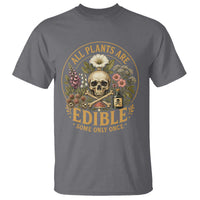 All Plants Are Edible Some Only Once T Shirt Funny Botany Gardeners