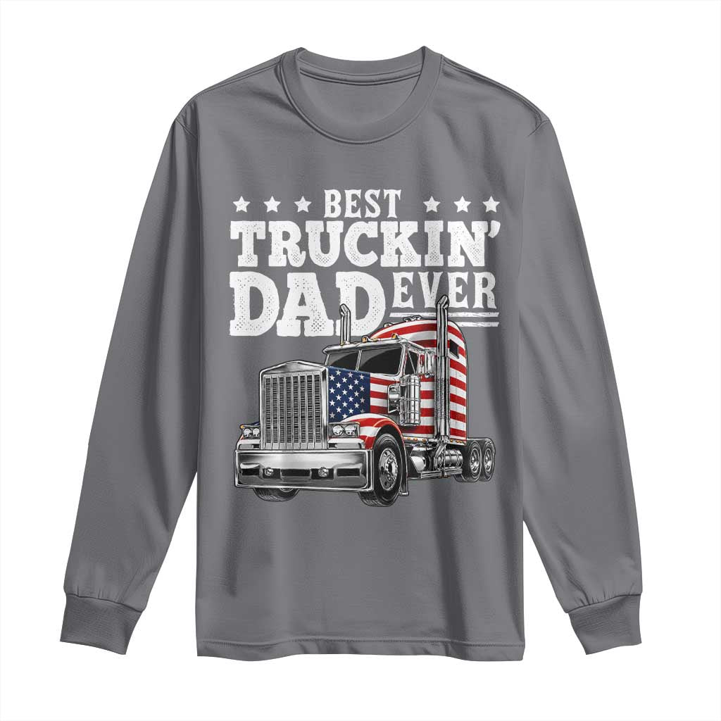 Best Truckin Dad Ever Long Sleeve Shirt Funny Rig Trucker Fathers Day
