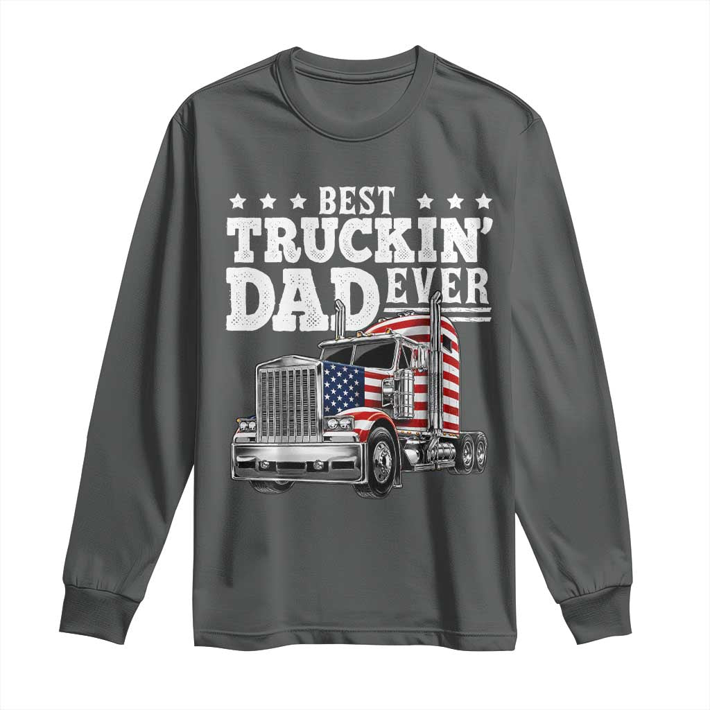 Best Truckin Dad Ever Long Sleeve Shirt Funny Rig Trucker Fathers Day