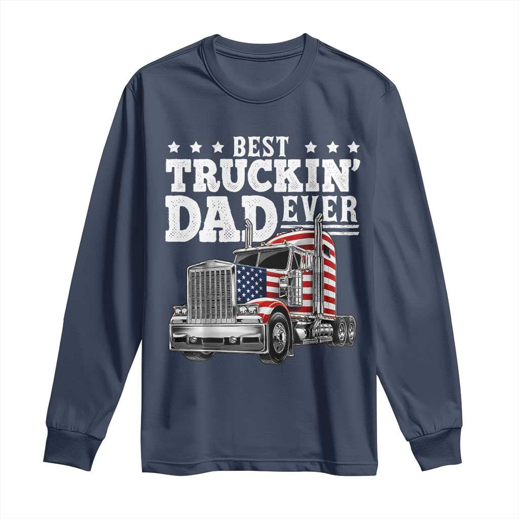 Best Truckin Dad Ever Long Sleeve Shirt Funny Rig Trucker Fathers Day