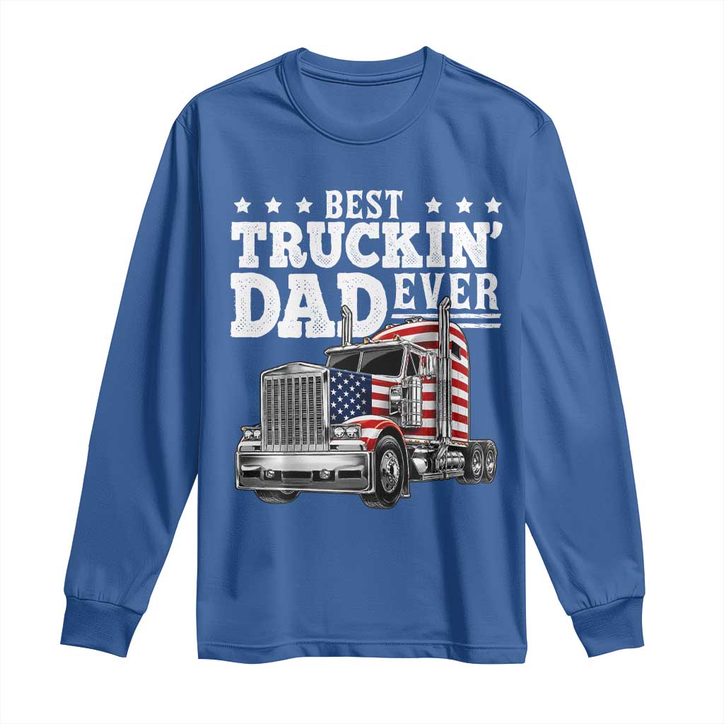 Best Truckin Dad Ever Long Sleeve Shirt Funny Rig Trucker Fathers Day