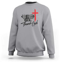 Christian Faith Sweatshirt But First Let Me Thank God - Wonder Print Shop