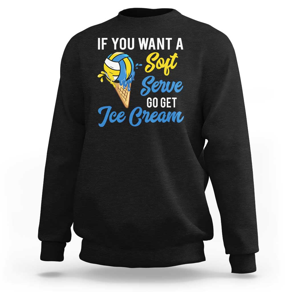 Funny Volleyball Sweatshirt If You Want A Soft Serve Go Get Ice Cream - Wonder Print Shop