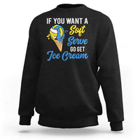 Funny Volleyball Sweatshirt If You Want A Soft Serve Go Get Ice Cream - Wonder Print Shop