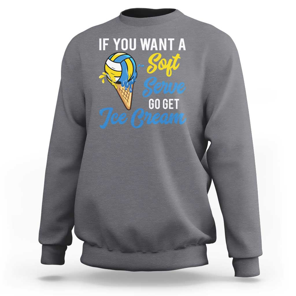 Funny Volleyball Sweatshirt If You Want A Soft Serve Go Get Ice Cream - Wonder Print Shop