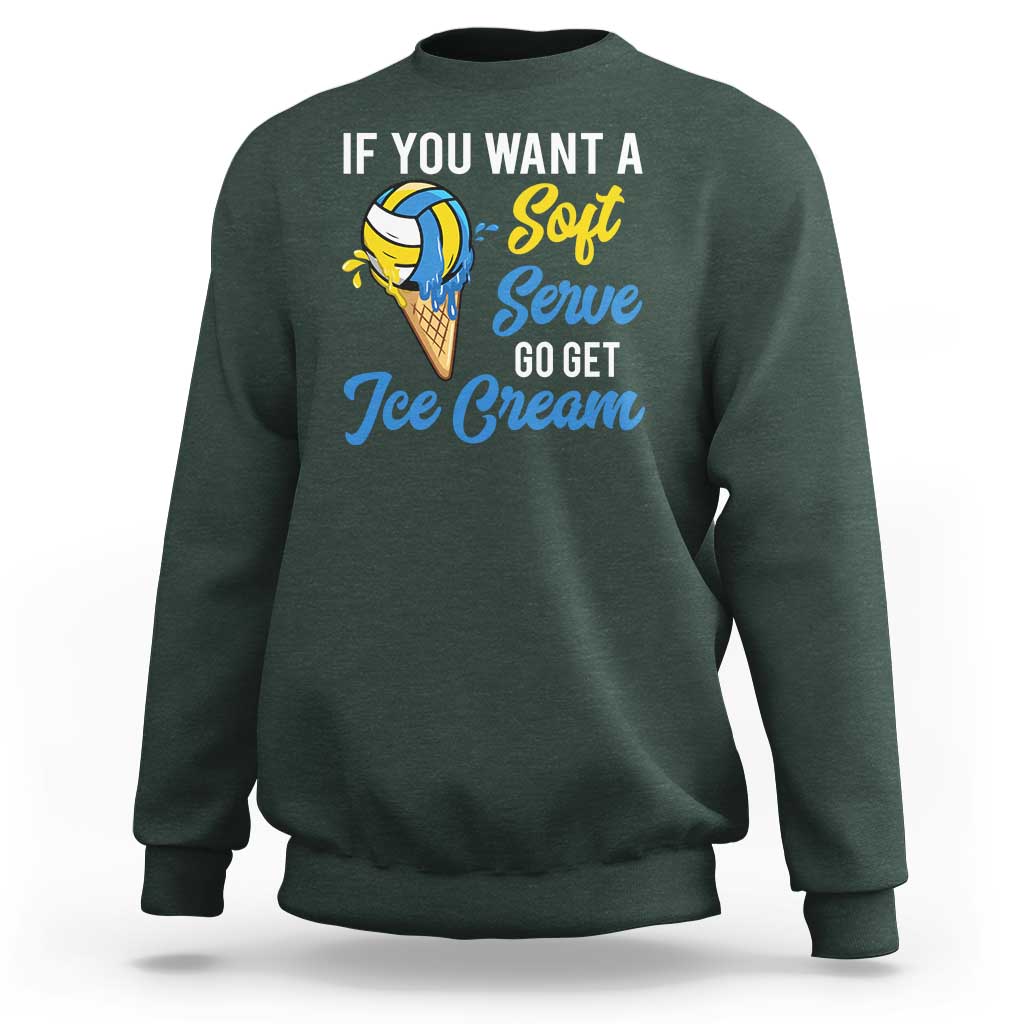 Funny Volleyball Sweatshirt If You Want A Soft Serve Go Get Ice Cream - Wonder Print Shop