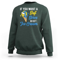 Funny Volleyball Sweatshirt If You Want A Soft Serve Go Get Ice Cream - Wonder Print Shop