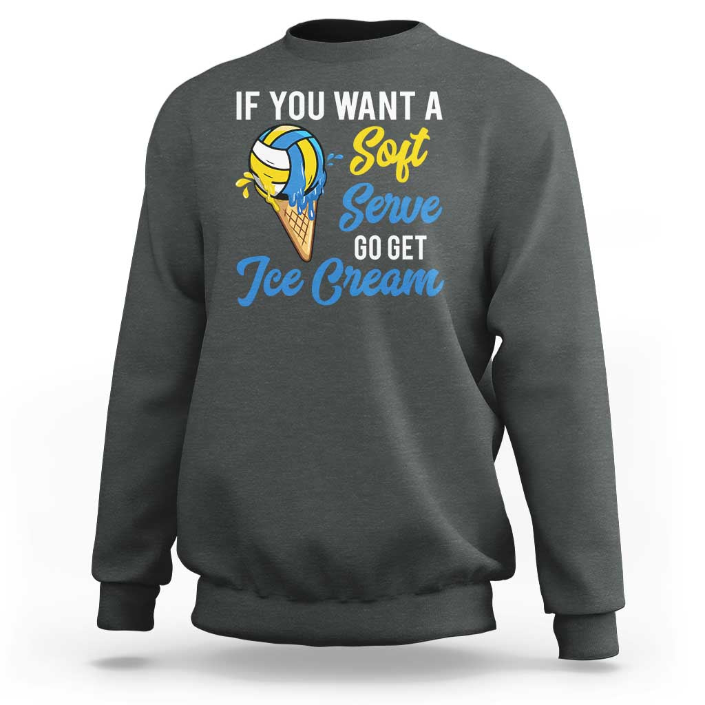 Funny Volleyball Sweatshirt If You Want A Soft Serve Go Get Ice Cream - Wonder Print Shop
