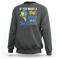 Funny Volleyball Sweatshirt If You Want A Soft Serve Go Get Ice Cream - Wonder Print Shop