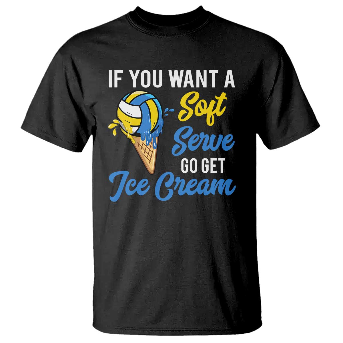 Funny Volleyball T Shirt If You Want A Soft Serve Go Get Ice Cream - Wonder Print Shop