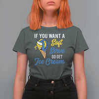 Funny Volleyball T Shirt For Women If You Want A Soft Serve Go Get Ice Cream - Wonder Print Shop