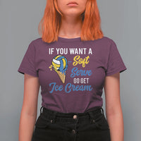 Funny Volleyball T Shirt For Women If You Want A Soft Serve Go Get Ice Cream - Wonder Print Shop