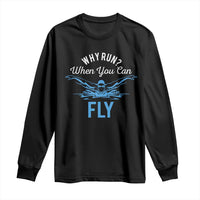 Funny Swimmer Long Sleeve Shirt Why Run When You Can Fly Pool Swimming Butterfly - Wonder Print Shop