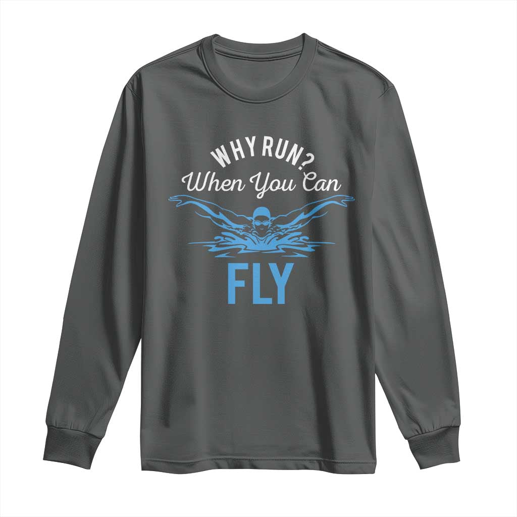 Funny Swimmer Long Sleeve Shirt Why Run When You Can Fly Pool Swimming Butterfly - Wonder Print Shop