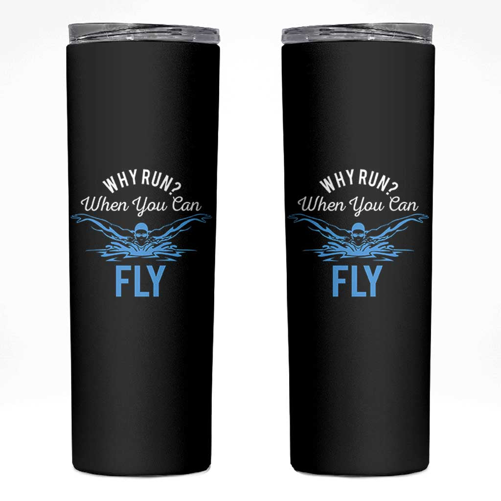 Funny Swimmer Skinny Tumbler Why Run When You Can Fly Pool Swimming Butterfly - Wonder Print Shop