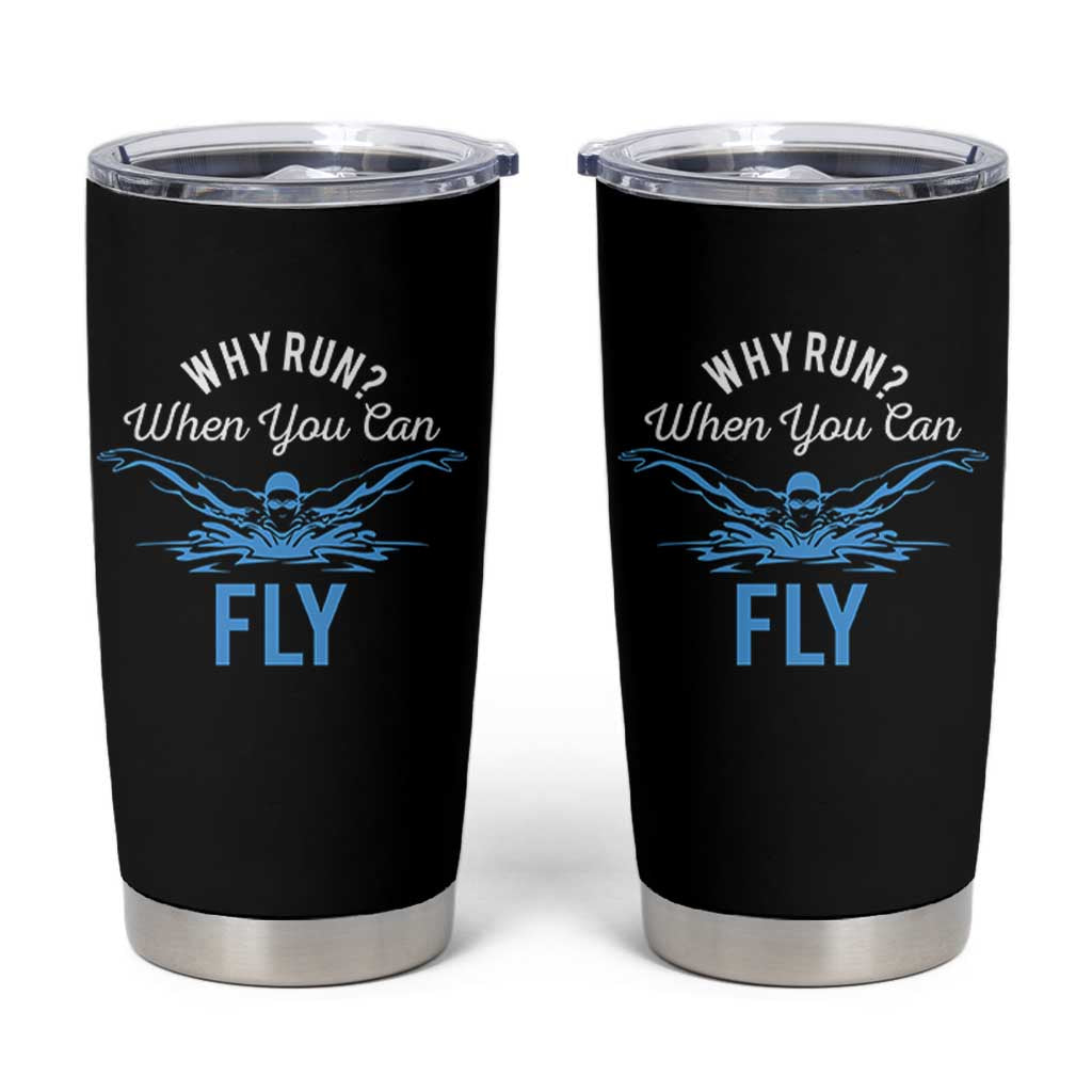 Funny Swimmer Tumbler Cup Why Run When You Can Fly Pool Swimming Butterfly - Wonder Print Shop