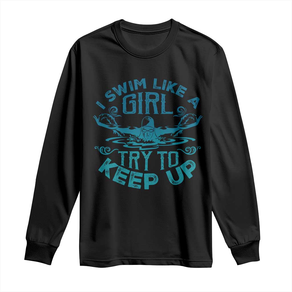 Funny Swimming Long Sleeve Shirt I Swim Like A Girl Try To Keep Up Swimmer - Wonder Print Shop