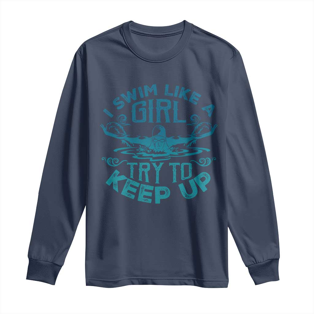 Funny Swimming Long Sleeve Shirt I Swim Like A Girl Try To Keep Up Swimmer - Wonder Print Shop