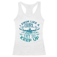 Funny Swimming Racerback Tank Top I Swim Like A Girl Try To Keep Up Swimmer - Wonder Print Shop