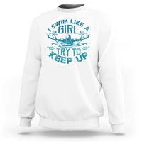 Funny Swimming Sweatshirt I Swim Like A Girl Try To Keep Up Swimmer - Wonder Print Shop