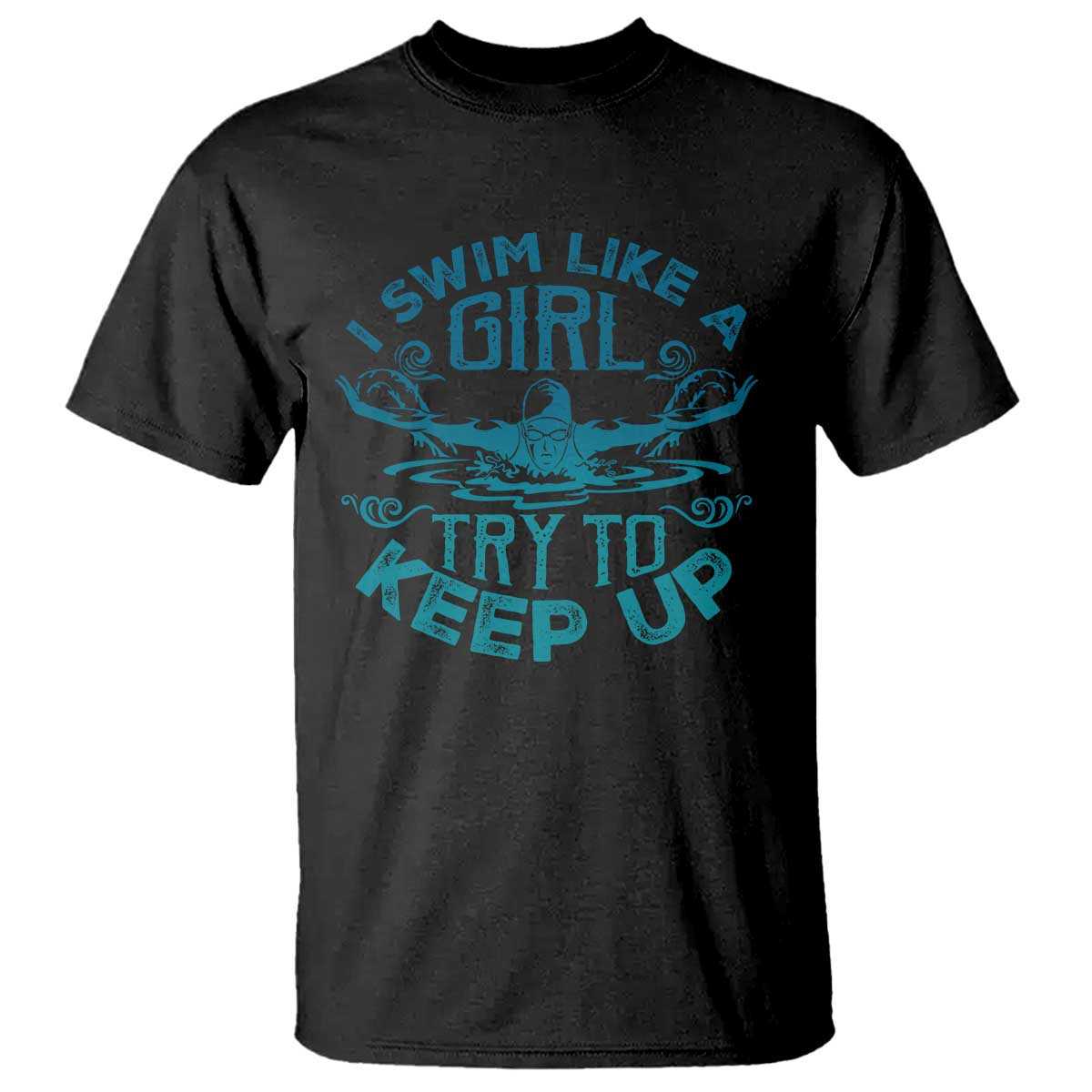 Funny Swimming T Shirt I Swim Like A Girl Try To Keep Up Swimmer - Wonder Print Shop