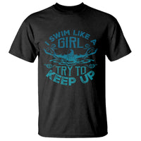 Funny Swimming T Shirt I Swim Like A Girl Try To Keep Up Swimmer - Wonder Print Shop