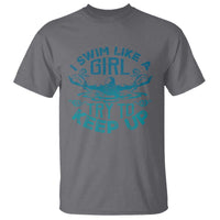 Funny Swimming T Shirt I Swim Like A Girl Try To Keep Up Swimmer - Wonder Print Shop