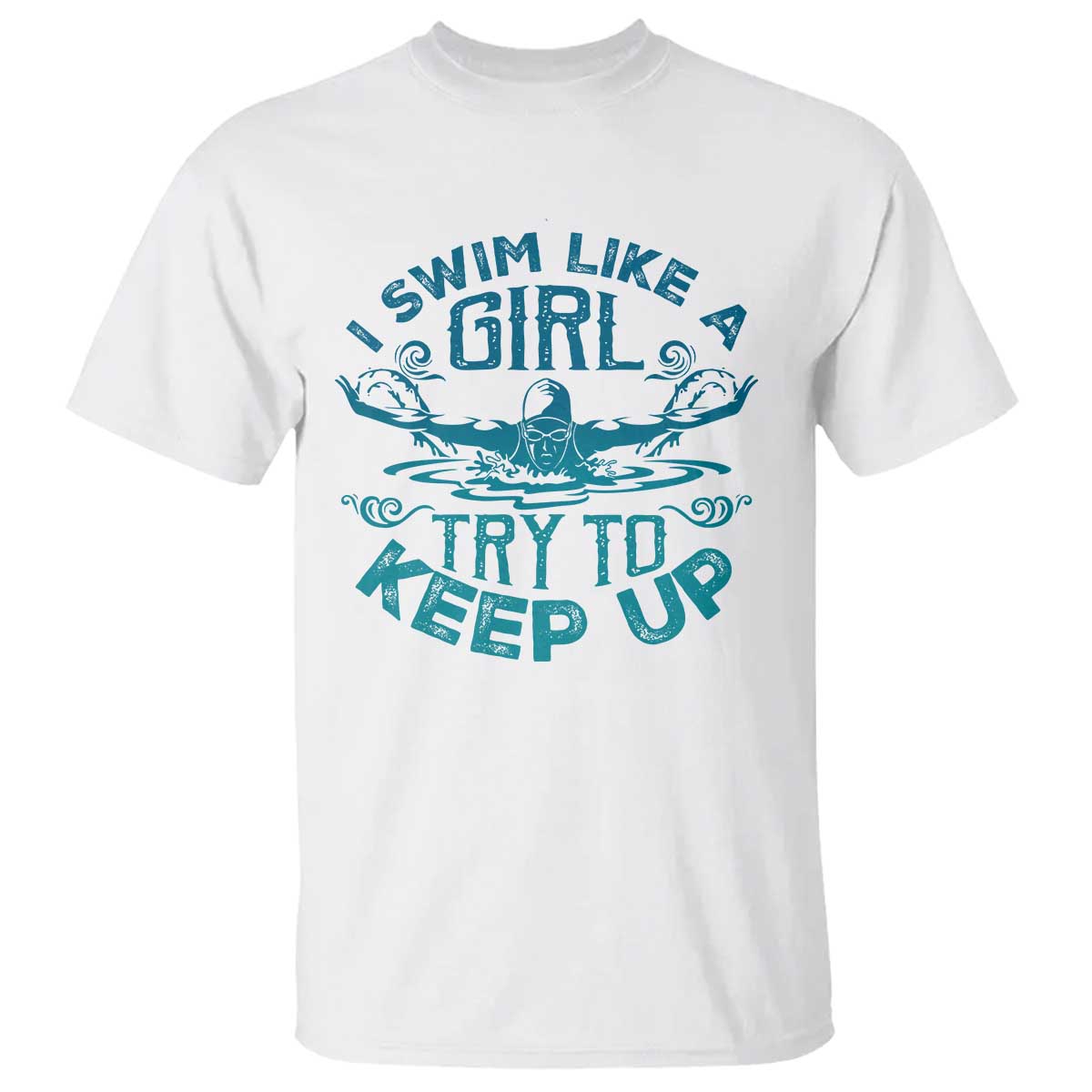 Funny Swimming T Shirt I Swim Like A Girl Try To Keep Up Swimmer - Wonder Print Shop