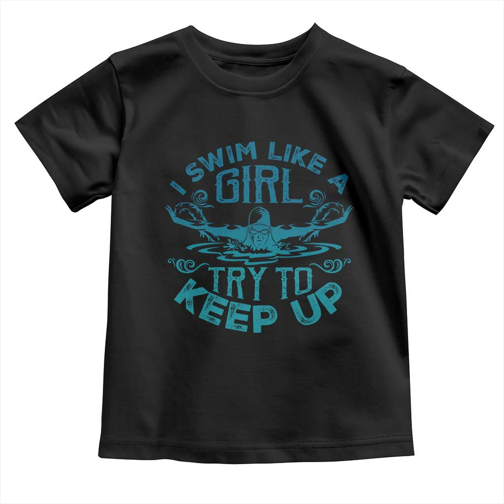 Funny Swimming Toddler T Shirt I Swim Like A Girl Try To Keep Up Swimmer - Wonder Print Shop