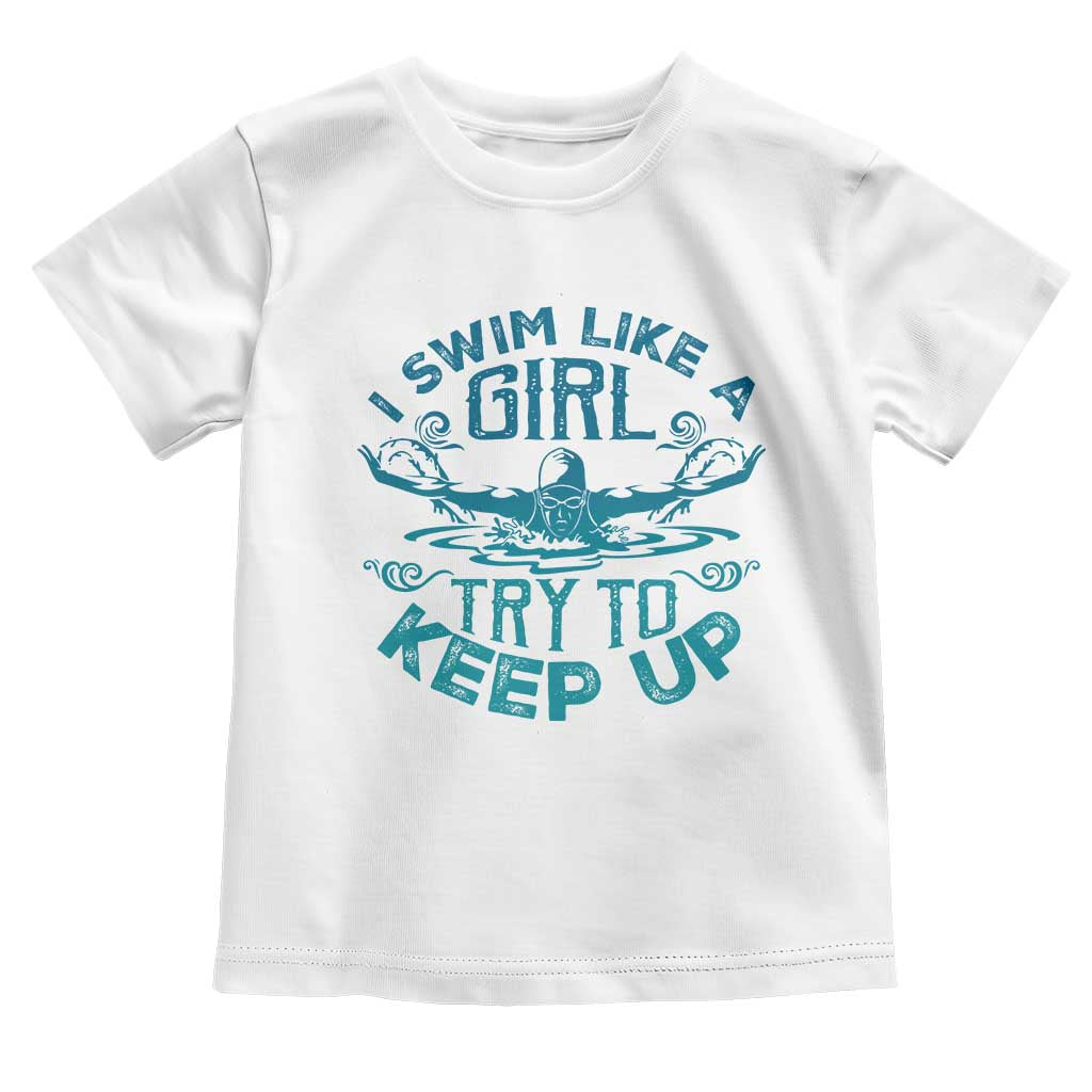 Funny Swimming Toddler T Shirt I Swim Like A Girl Try To Keep Up Swimmer - Wonder Print Shop