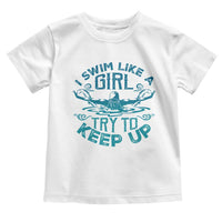 Funny Swimming Toddler T Shirt I Swim Like A Girl Try To Keep Up Swimmer - Wonder Print Shop