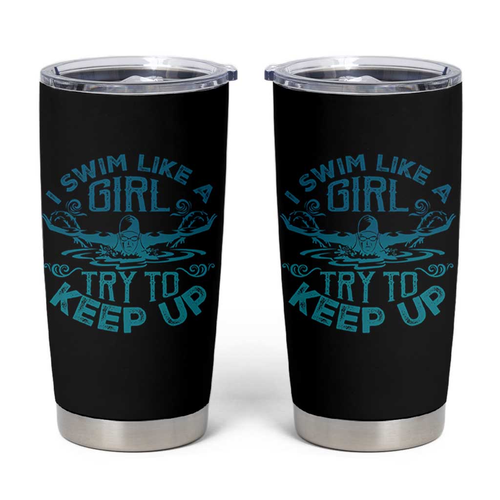 Funny Swimming Tumbler Cup I Swim Like A Girl Try To Keep Up Swimmer - Wonder Print Shop