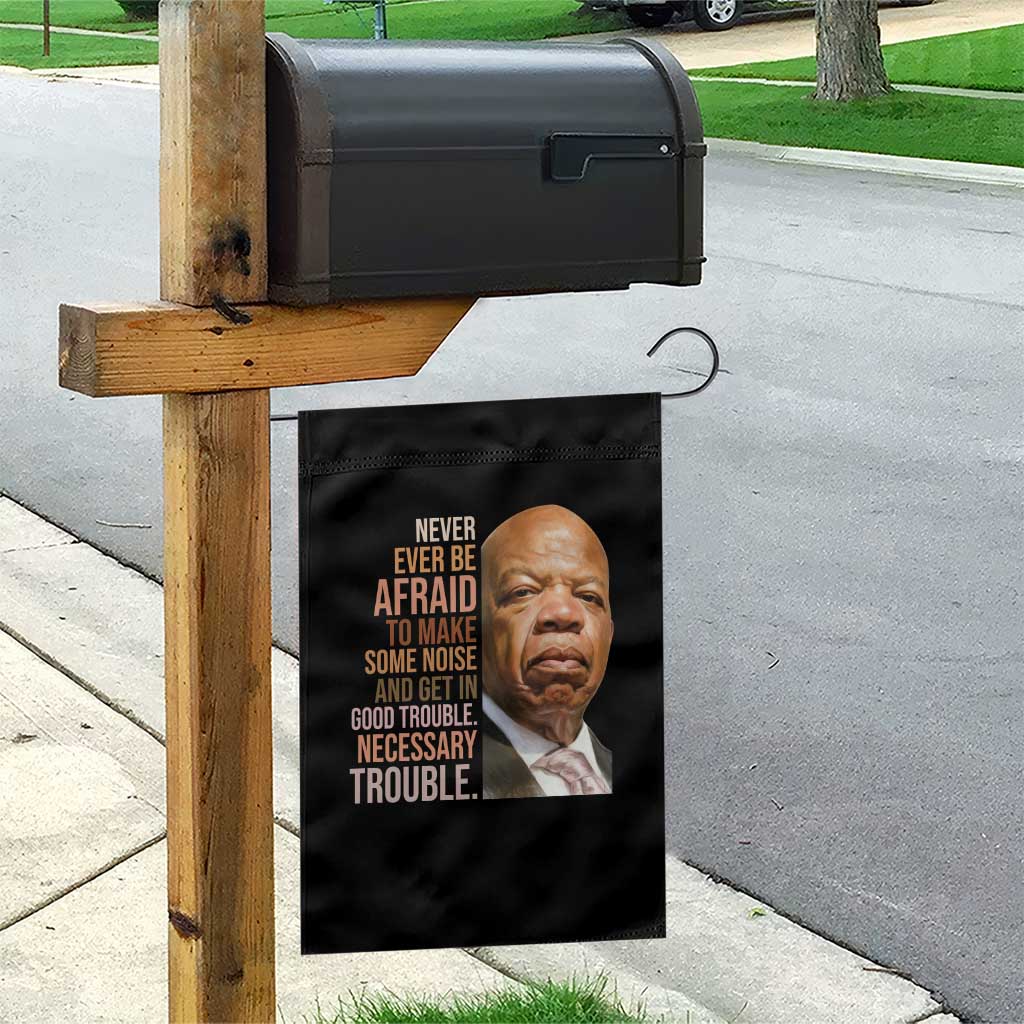 John Lewis Garden Flag Never Ever Be Afraid To Make Some Noise And Get In Good Trouble Necessary Trouble - Wonder Print Shop
