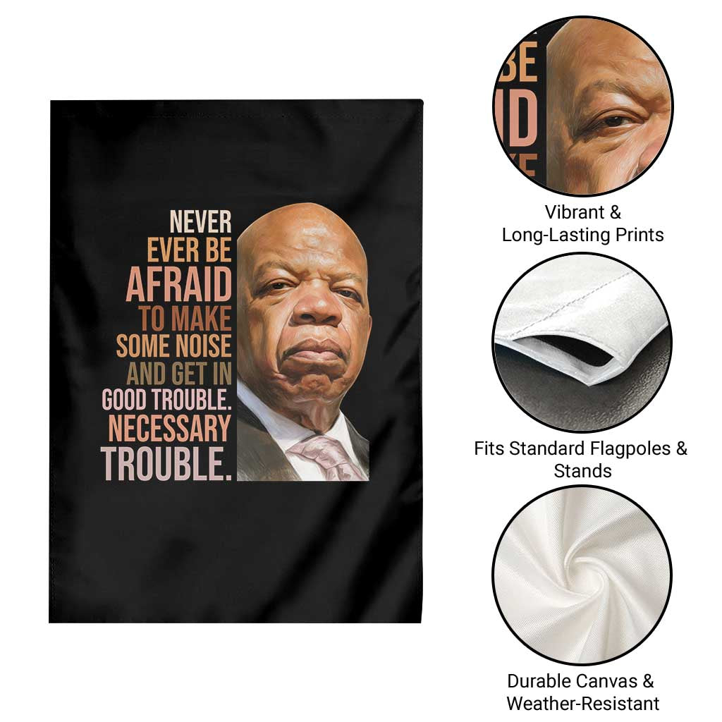 John Lewis Garden Flag Never Ever Be Afraid To Make Some Noise And Get In Good Trouble Necessary Trouble - Wonder Print Shop