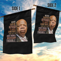 John Lewis Garden Flag Never Ever Be Afraid To Make Some Noise And Get In Good Trouble Necessary Trouble - Wonder Print Shop