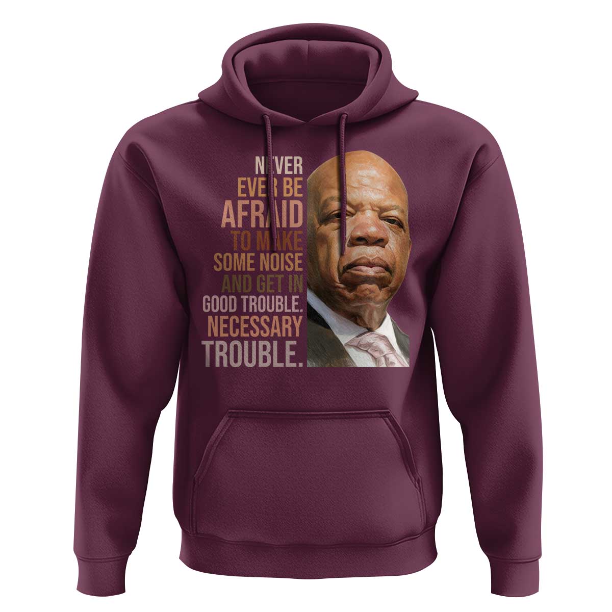 John Lewis Hoodie Never Ever Be Afraid To Make Some Noise And Get In Good Trouble Necessary Trouble - Wonder Print Shop