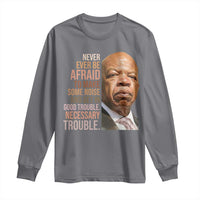 John Lewis Long Sleeve Shirt Never Ever Be Afraid To Make Some Noise And Get In Good Trouble Necessary Trouble - Wonder Print Shop