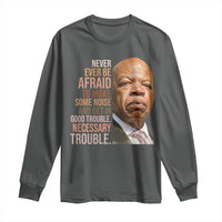 John Lewis Long Sleeve Shirt Never Ever Be Afraid To Make Some Noise And Get In Good Trouble Necessary Trouble - Wonder Print Shop