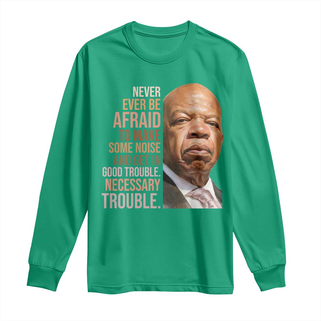 John Lewis Long Sleeve Shirt Never Ever Be Afraid To Make Some Noise And Get In Good Trouble Necessary Trouble - Wonder Print Shop