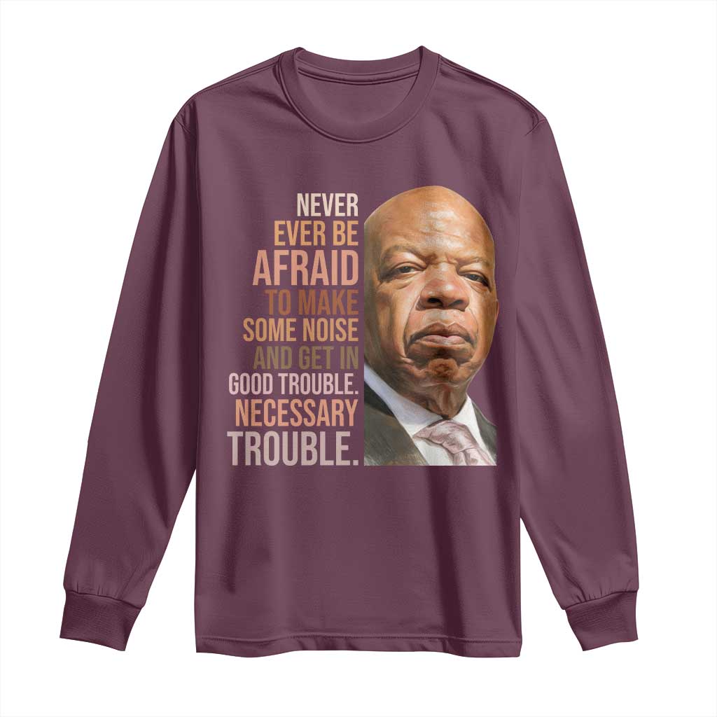 John Lewis Long Sleeve Shirt Never Ever Be Afraid To Make Some Noise And Get In Good Trouble Necessary Trouble - Wonder Print Shop