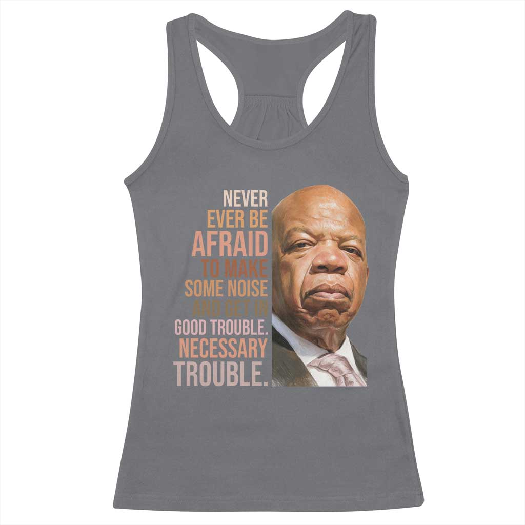 John Lewis Racerback Tank Top Never Ever Be Afraid To Make Some Noise And Get In Good Trouble Necessary Trouble - Wonder Print Shop
