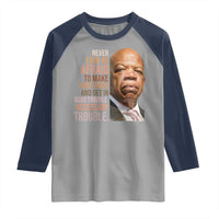John Lewis Raglan Shirt Never Ever Be Afraid To Make Some Noise And Get In Good Trouble Necessary Trouble - Wonder Print Shop