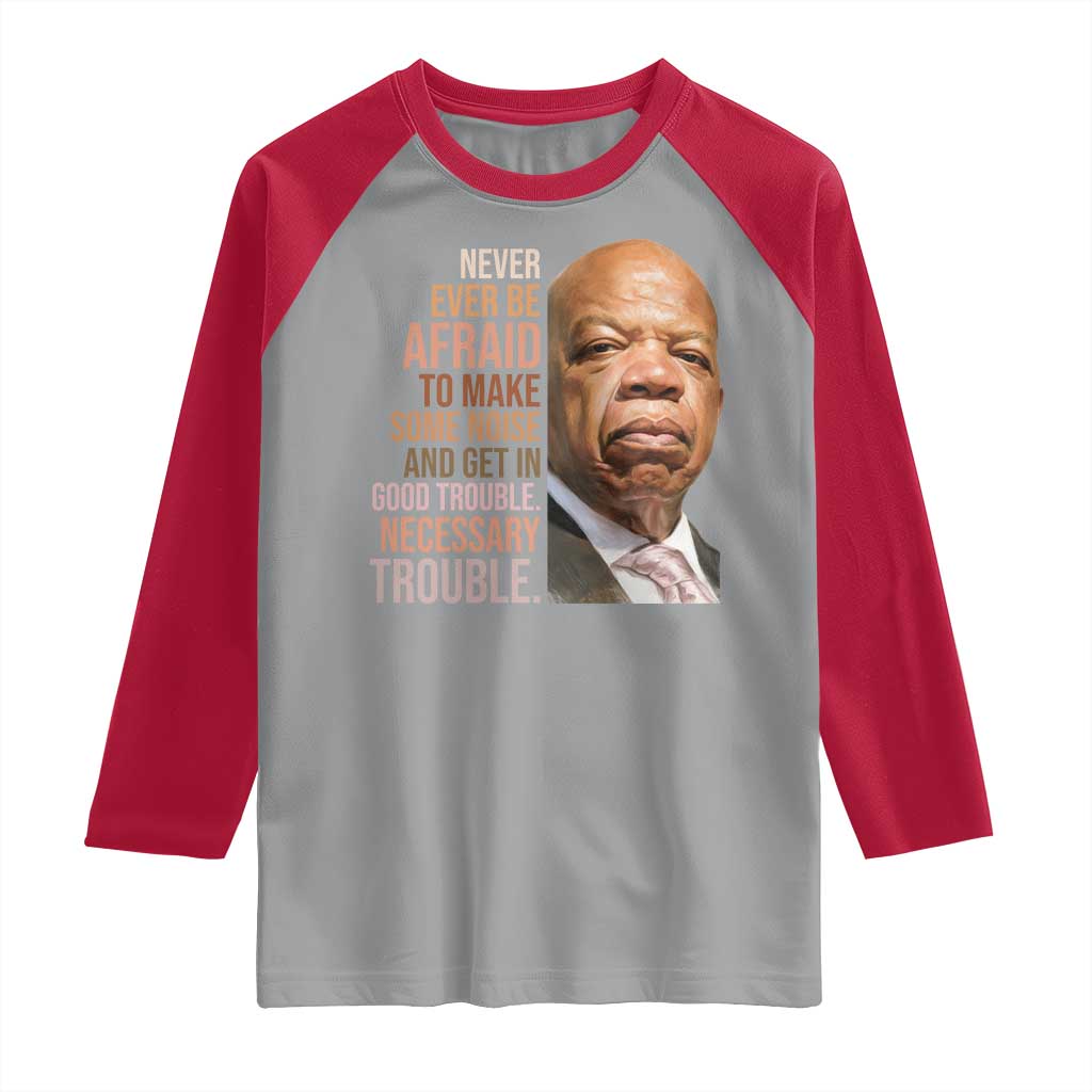 John Lewis Raglan Shirt Never Ever Be Afraid To Make Some Noise And Get In Good Trouble Necessary Trouble - Wonder Print Shop