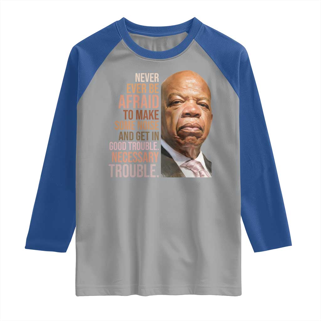 John Lewis Raglan Shirt Never Ever Be Afraid To Make Some Noise And Get In Good Trouble Necessary Trouble - Wonder Print Shop