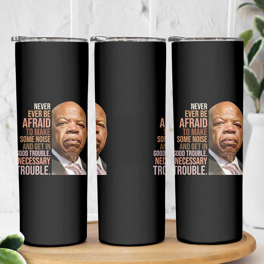 John Lewis Skinny Tumbler Never Ever Be Afraid To Make Some Noise And Get In Good Trouble Necessary Trouble - Wonder Print Shop