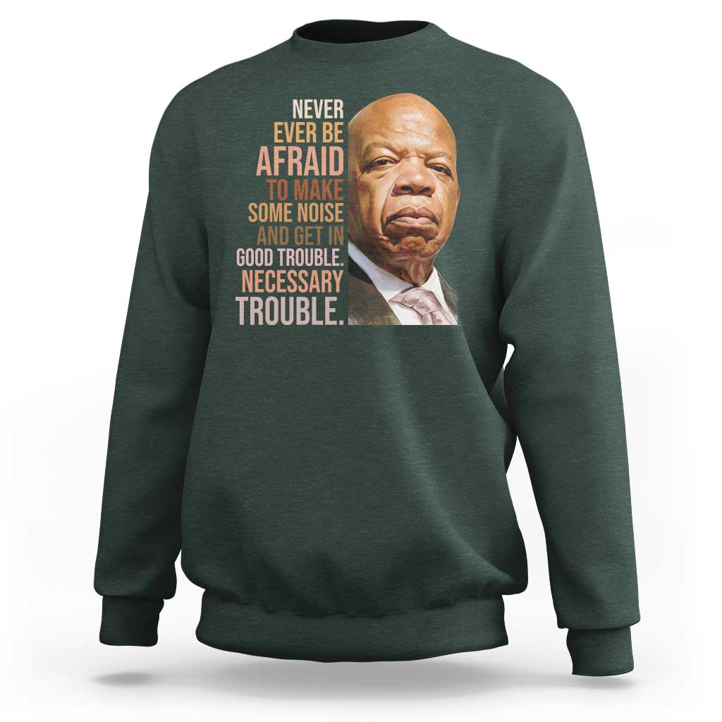 John Lewis Sweatshirt Never Ever Be Afraid To Make Some Noise And Get In Good Trouble Necessary Trouble - Wonder Print Shop
