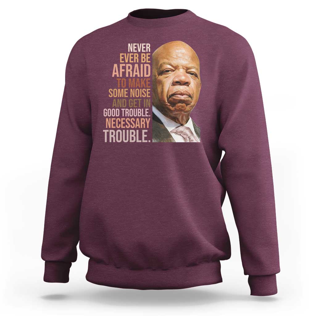 John Lewis Sweatshirt Never Ever Be Afraid To Make Some Noise And Get In Good Trouble Necessary Trouble - Wonder Print Shop